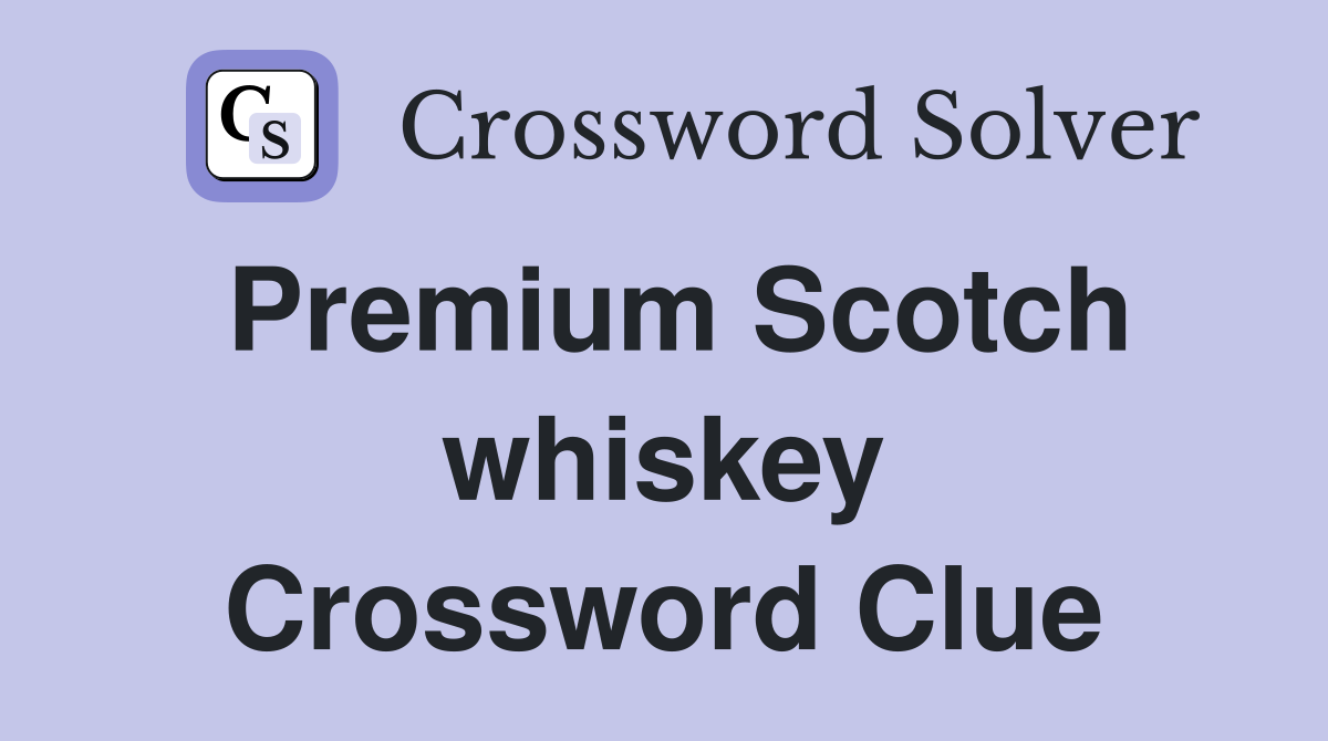 Premium Scotch whiskey Crossword Clue