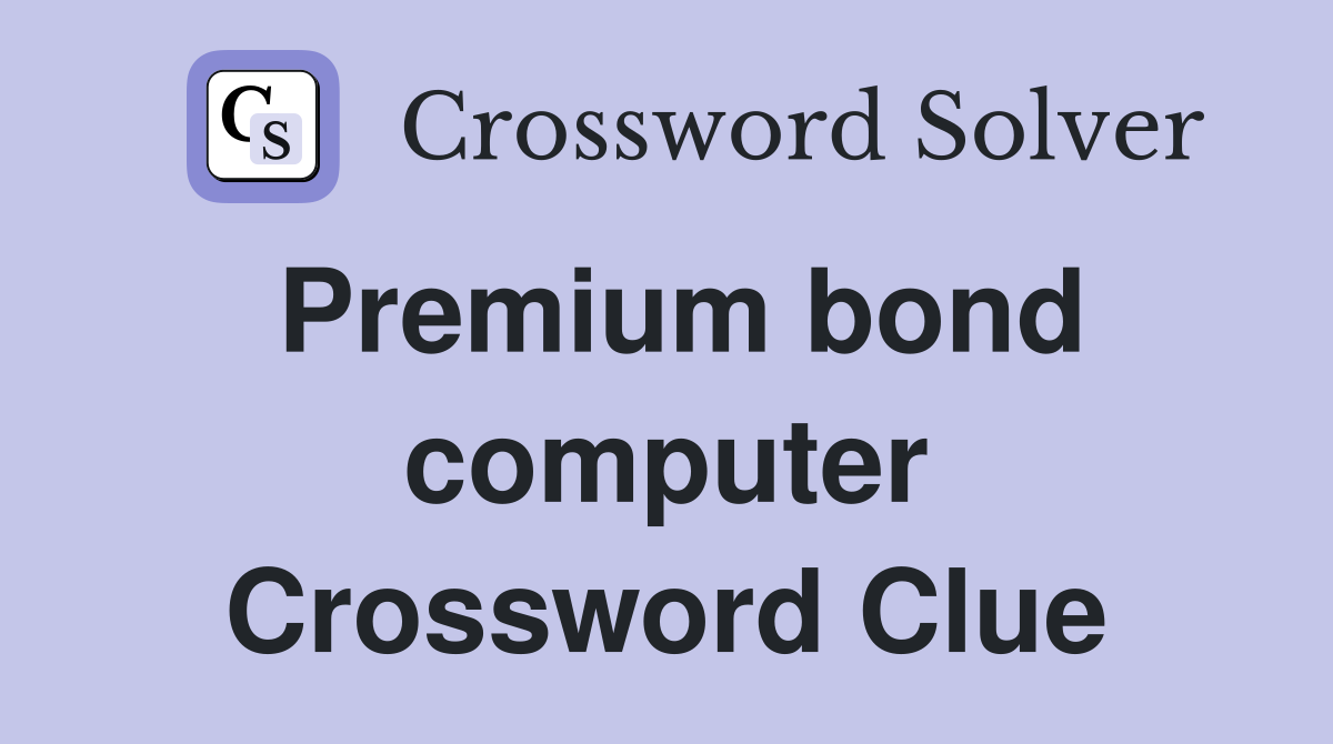Premium bond computer Crossword Clue