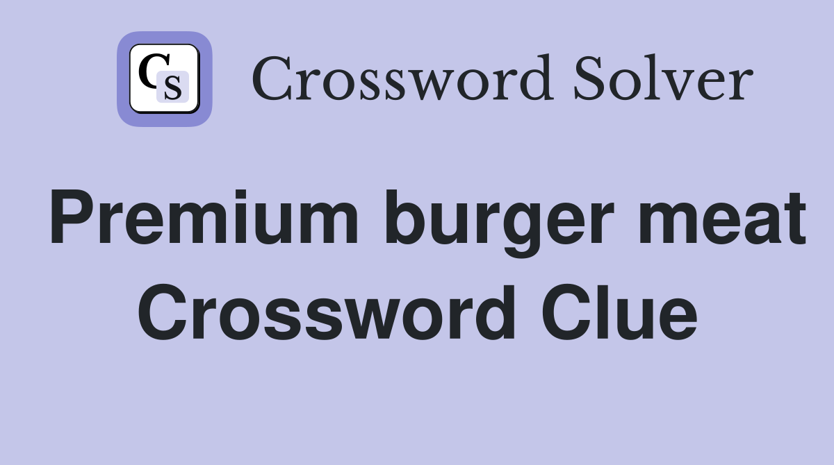 Premium burger meat Crossword Clue