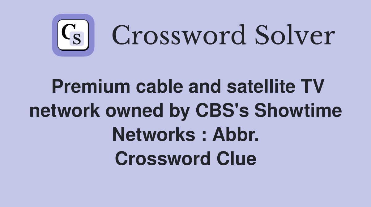 Premium cable and satellite TV network owned by CBS's Showtime Networks : Abbr. Crossword Clue