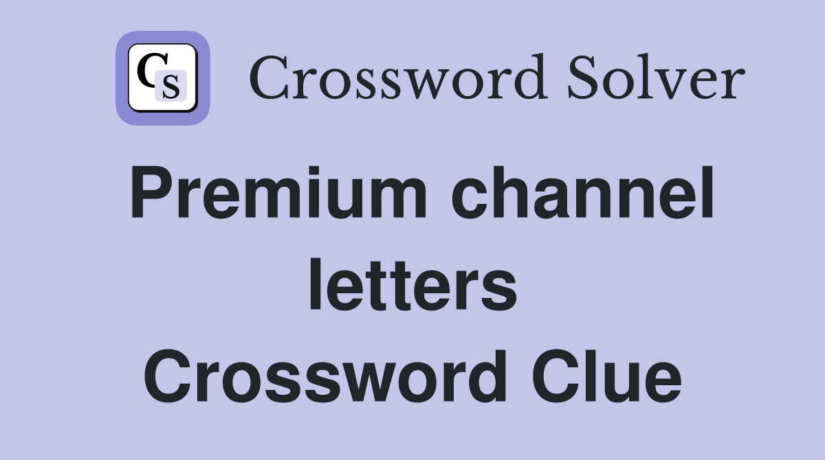 Premium channel letters Crossword Clue