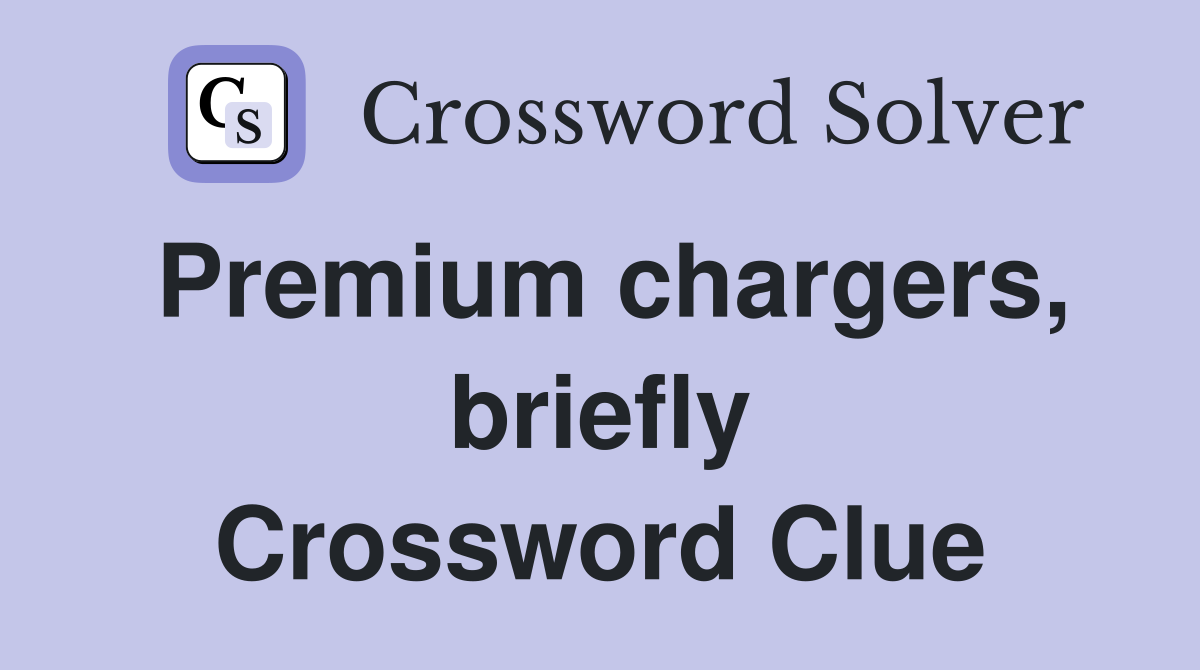 Premium chargers, briefly Crossword Clue