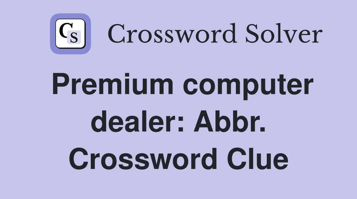 Premium computer dealer: Abbr. Crossword Clue