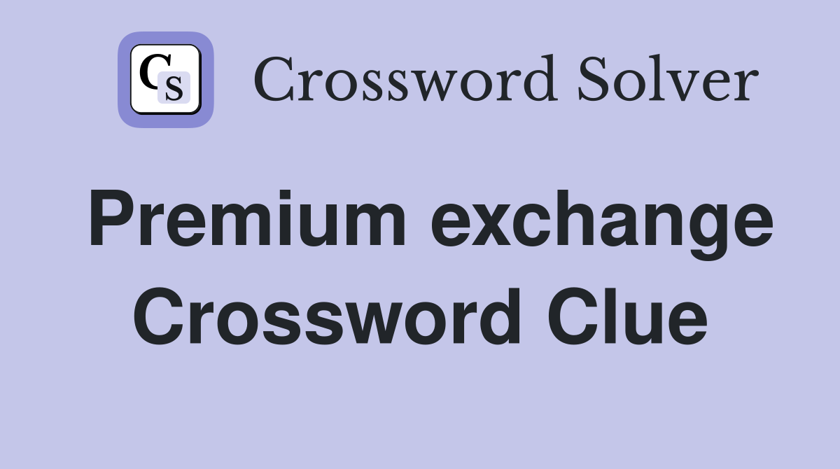 Premium exchange Crossword Clue