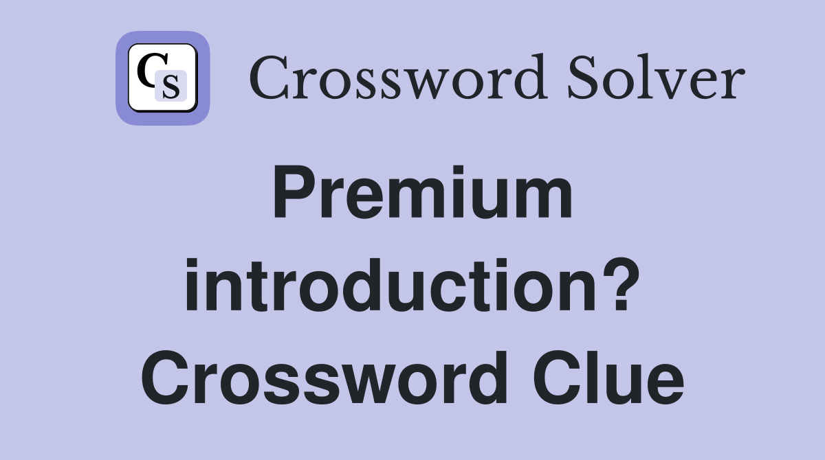Premium introduction? Crossword Clue