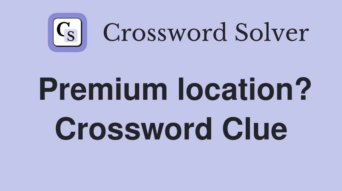 Premium location? Crossword Clue