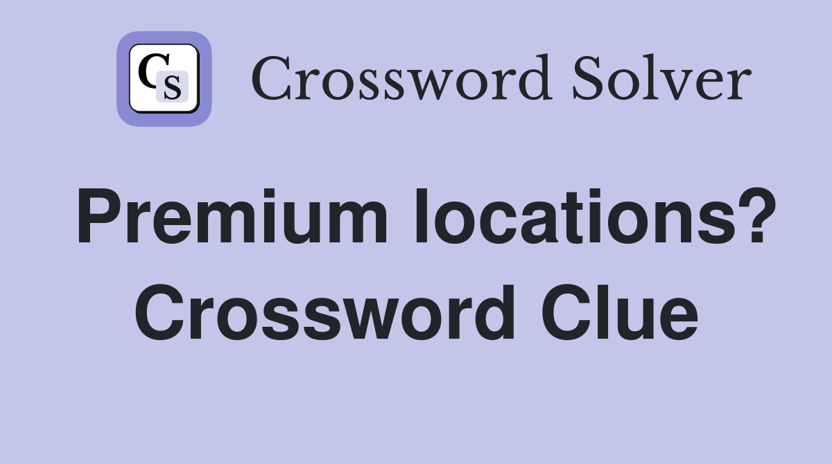 Premium locations? Crossword Clue
