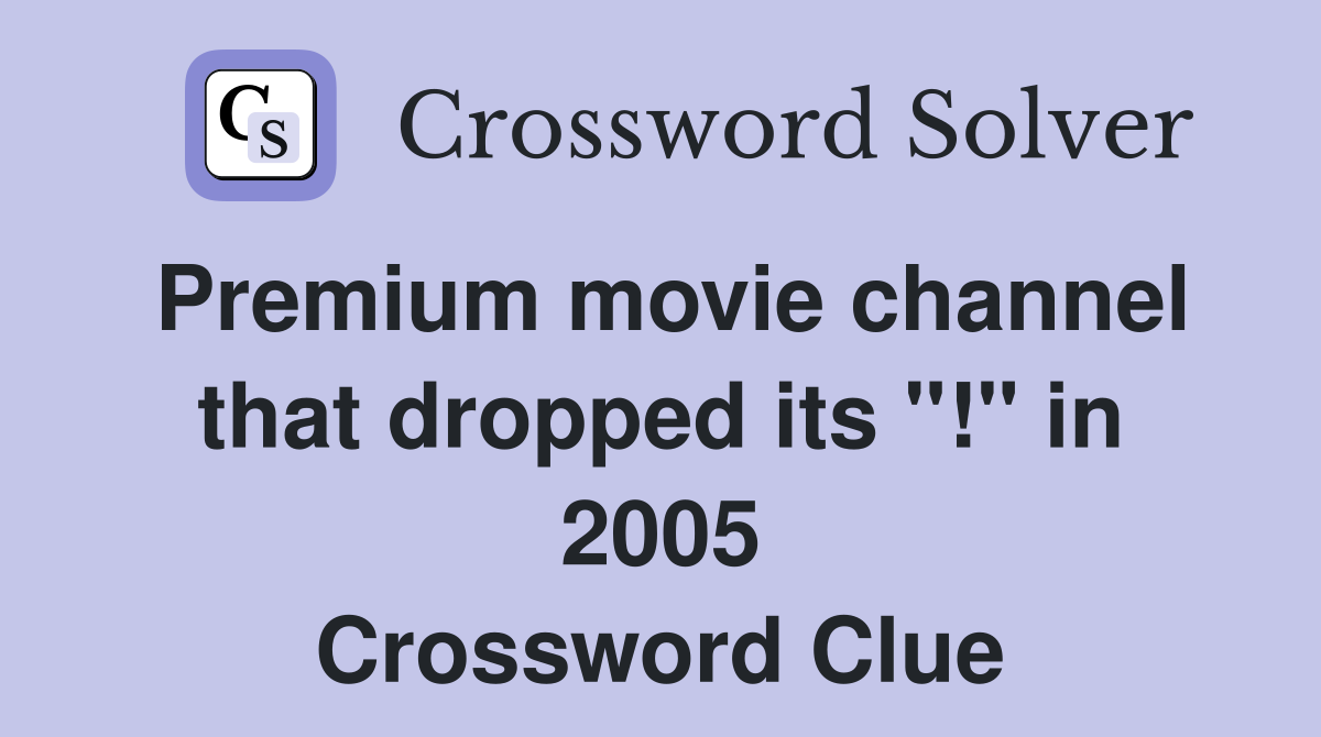 Premium movie channel that dropped its "!" in 2005 Crossword Clue