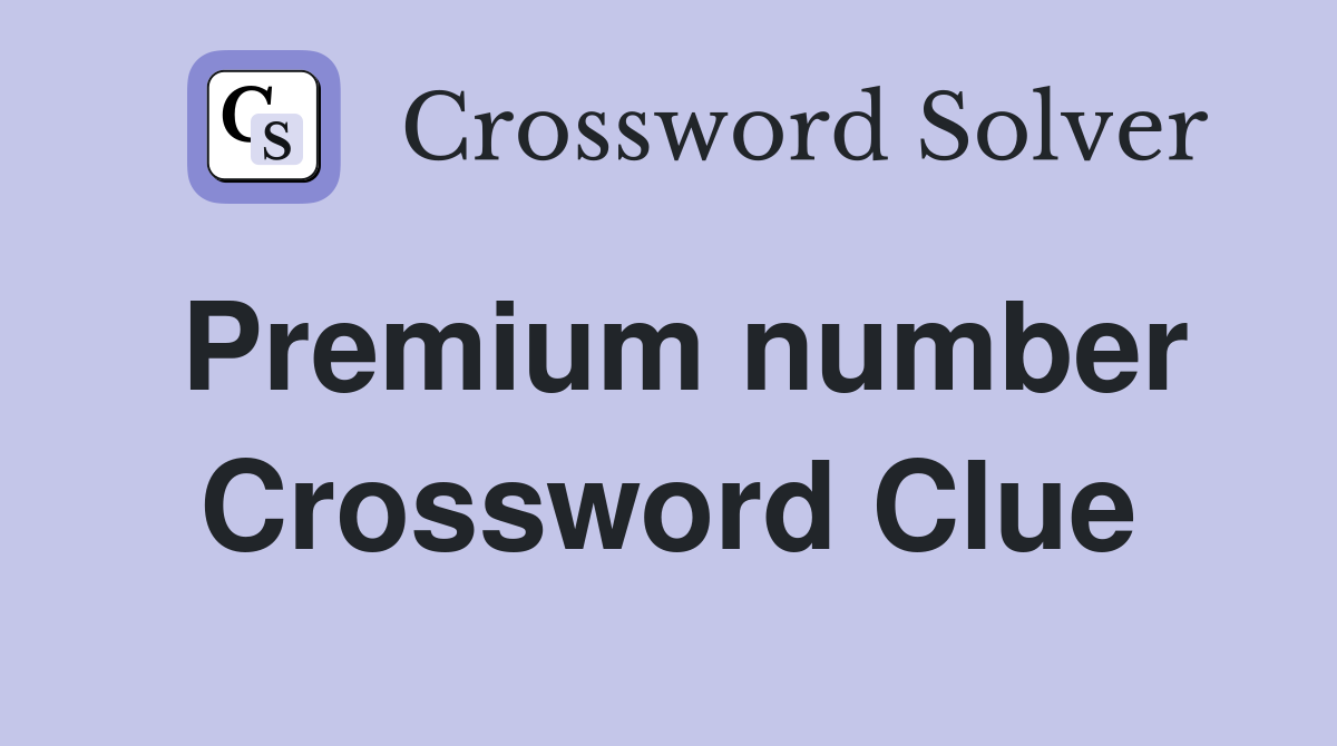 Premium number Crossword Clue
