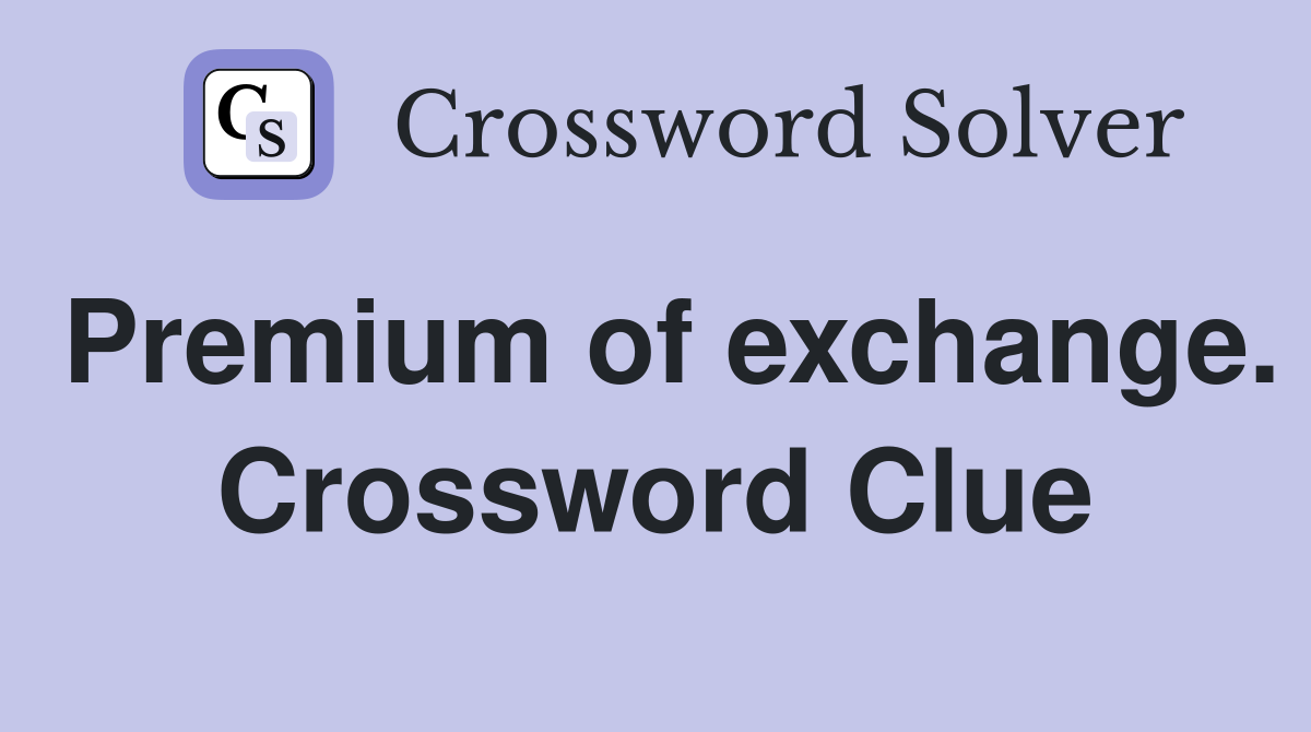 Premium of exchange. Crossword Clue