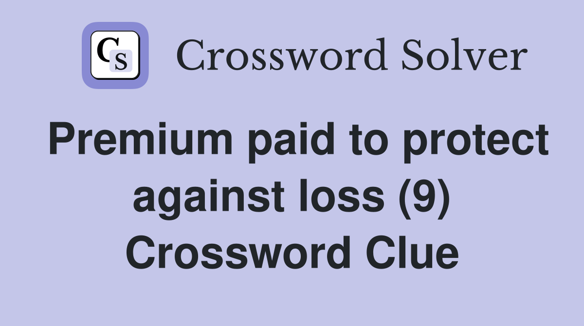 Premium paid to protect against loss (9) Crossword Clue