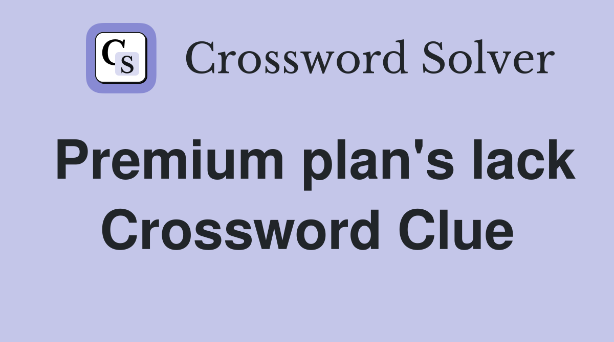 Premium plan's lack Crossword Clue