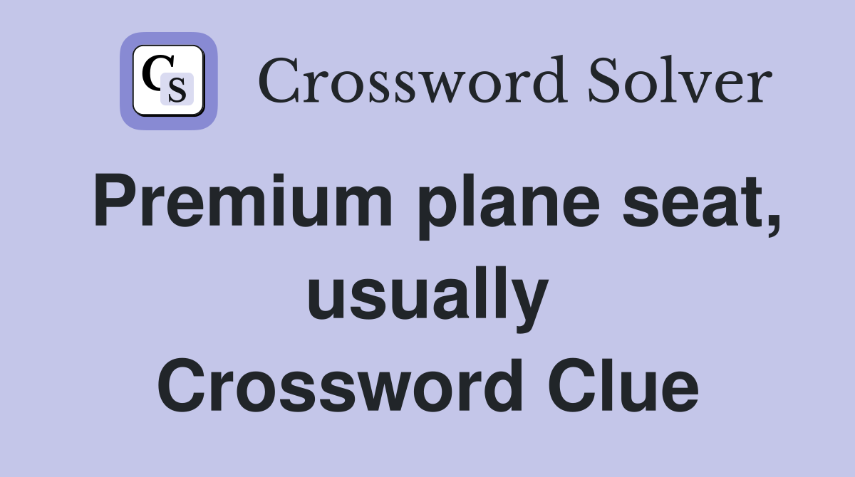 Premium plane seat, usually Crossword Clue