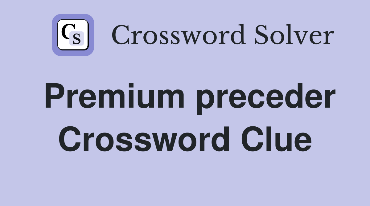 Premium preceder Crossword Clue