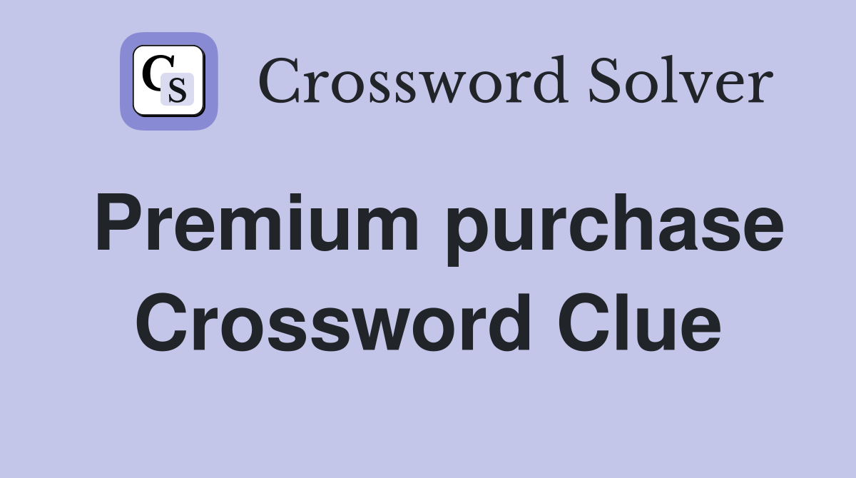 Premium purchase Crossword Clue