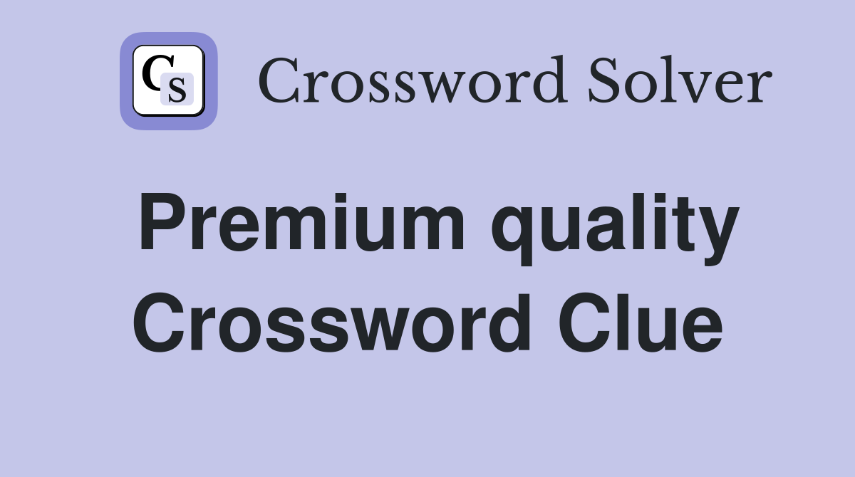 Premium quality Crossword Clue