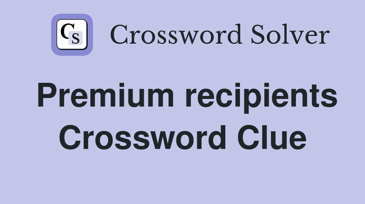 Premium recipients Crossword Clue