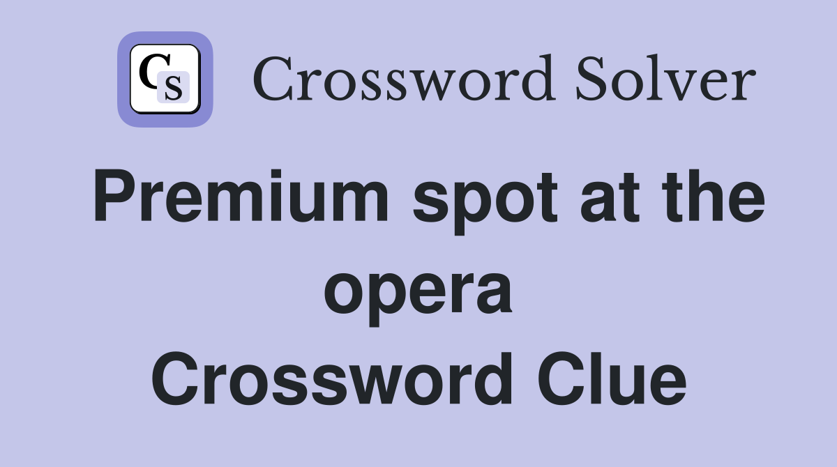 Premium spot at the opera Crossword Clue