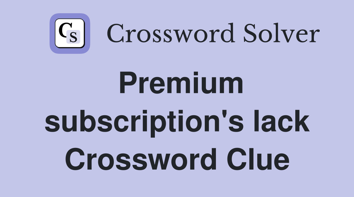 Premium subscription's lack Crossword Clue