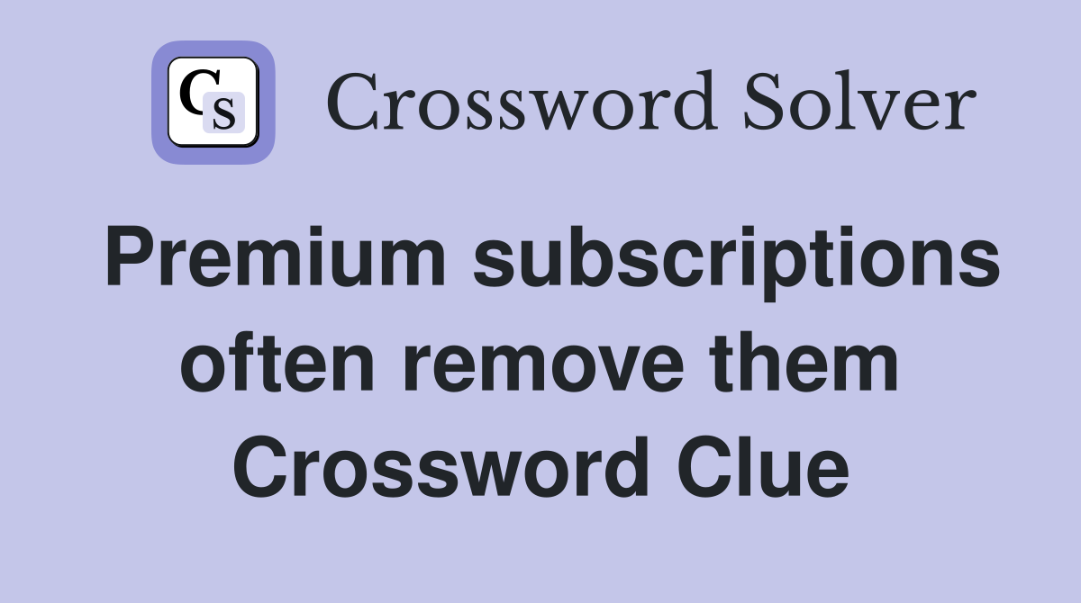 Premium subscriptions often remove them Crossword Clue