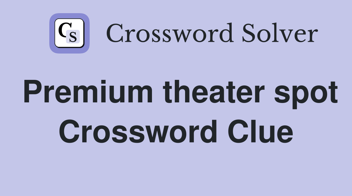 Premium theater spot Crossword Clue