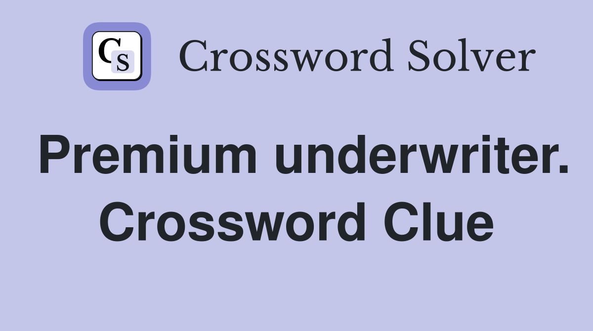 Premium underwriter. Crossword Clue