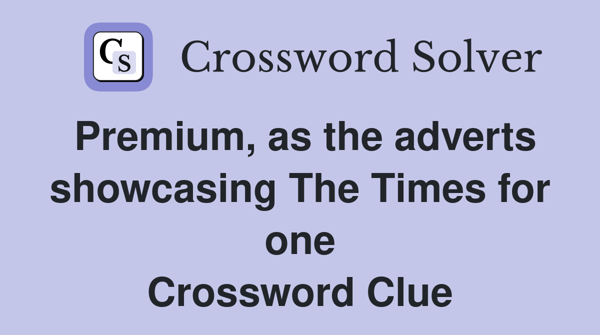 Premium, as the adverts showcasing The Times for one Crossword Clue