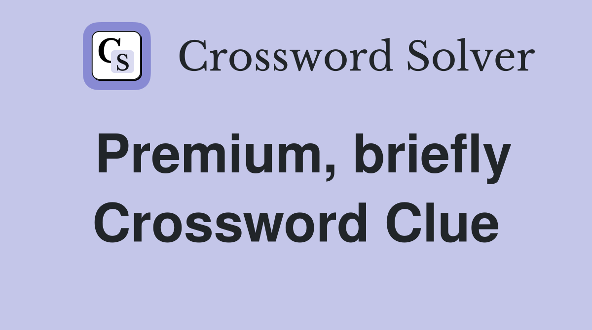 Premium, briefly Crossword Clue