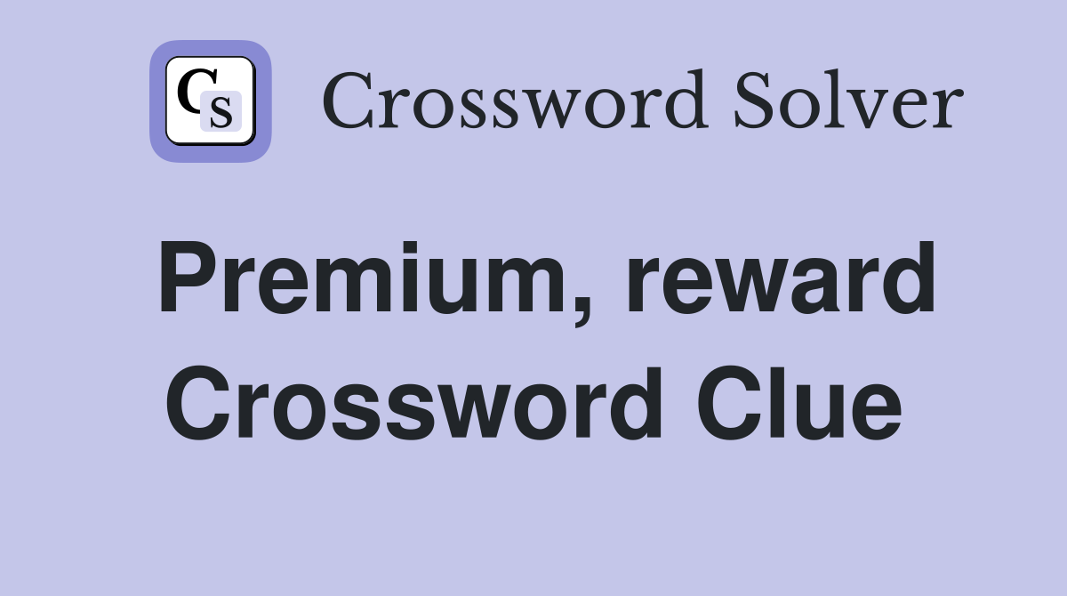 Premium, reward Crossword Clue
