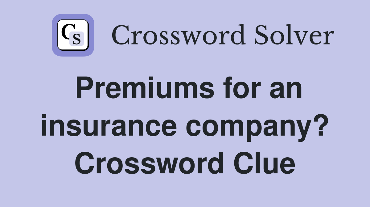 Premiums for an insurance company? Crossword Clue