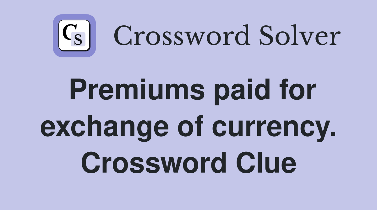 Premiums paid for exchange of currency. Crossword Clue