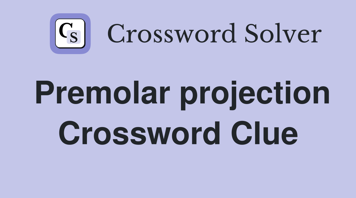 Premolar projection Crossword Clue