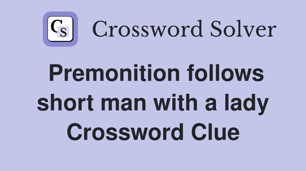 Premonition follows short man with a lady Crossword Clue