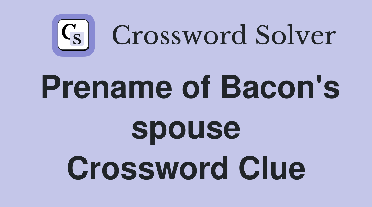 Prename of Bacon's spouse Crossword Clue