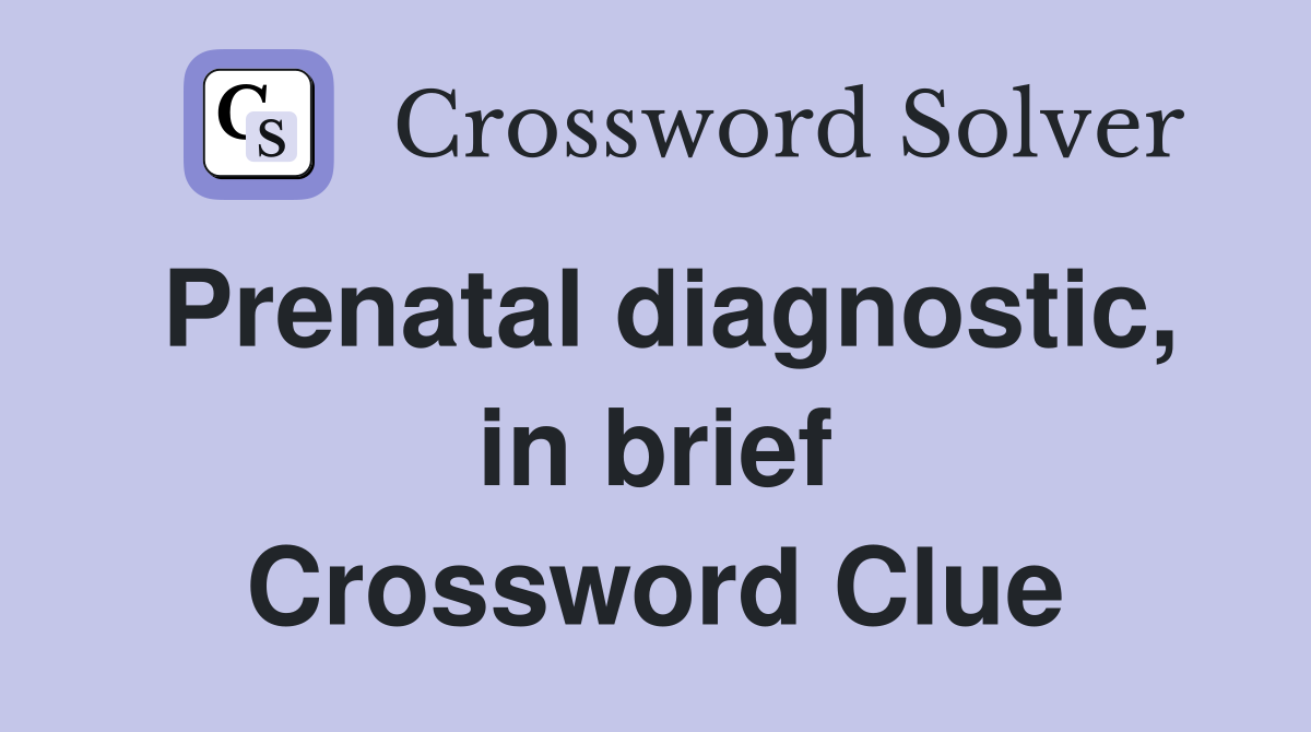 Prenatal diagnostic, in brief Crossword Clue