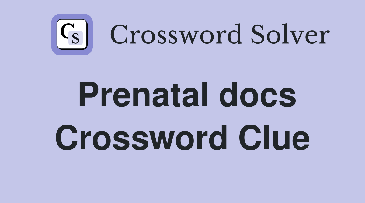 Prenatal docs Crossword Clue