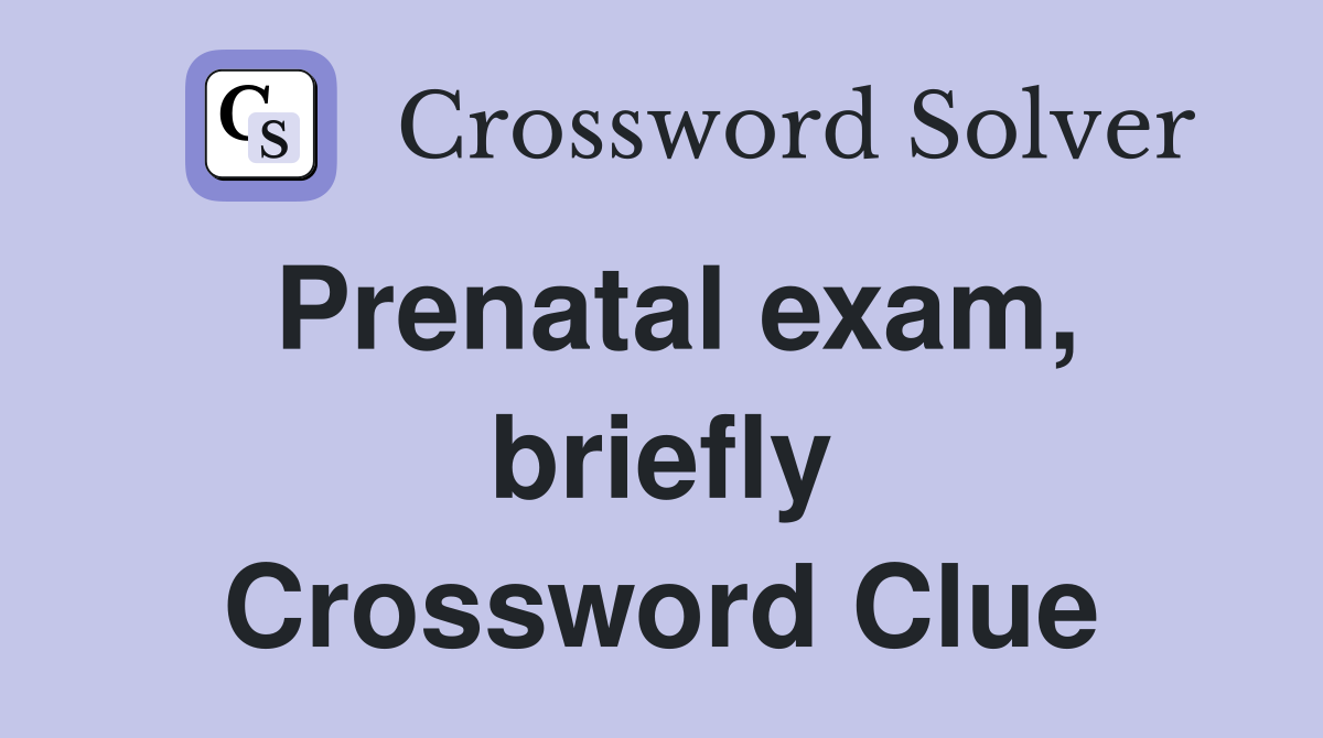 Prenatal exam, briefly Crossword Clue