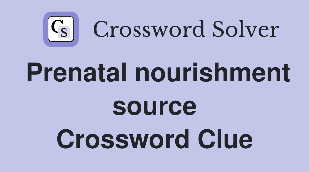 Prenatal nourishment source Crossword Clue