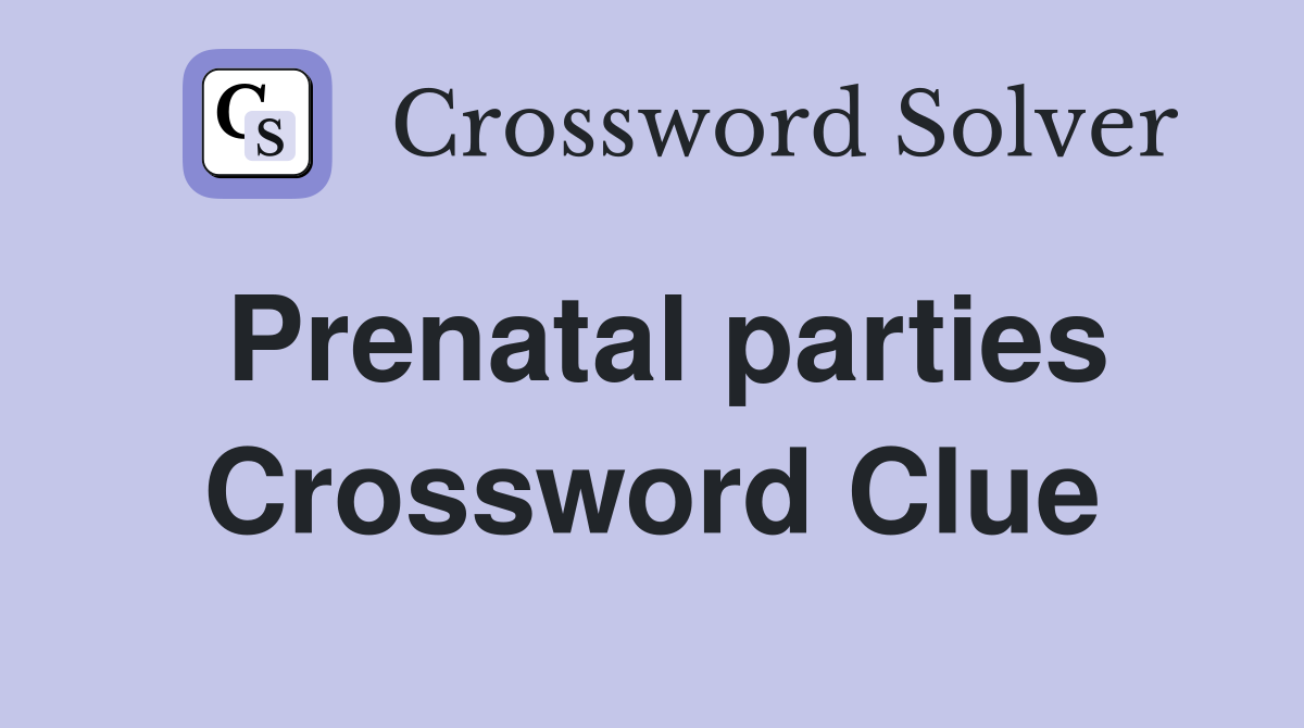 Prenatal parties Crossword Clue
