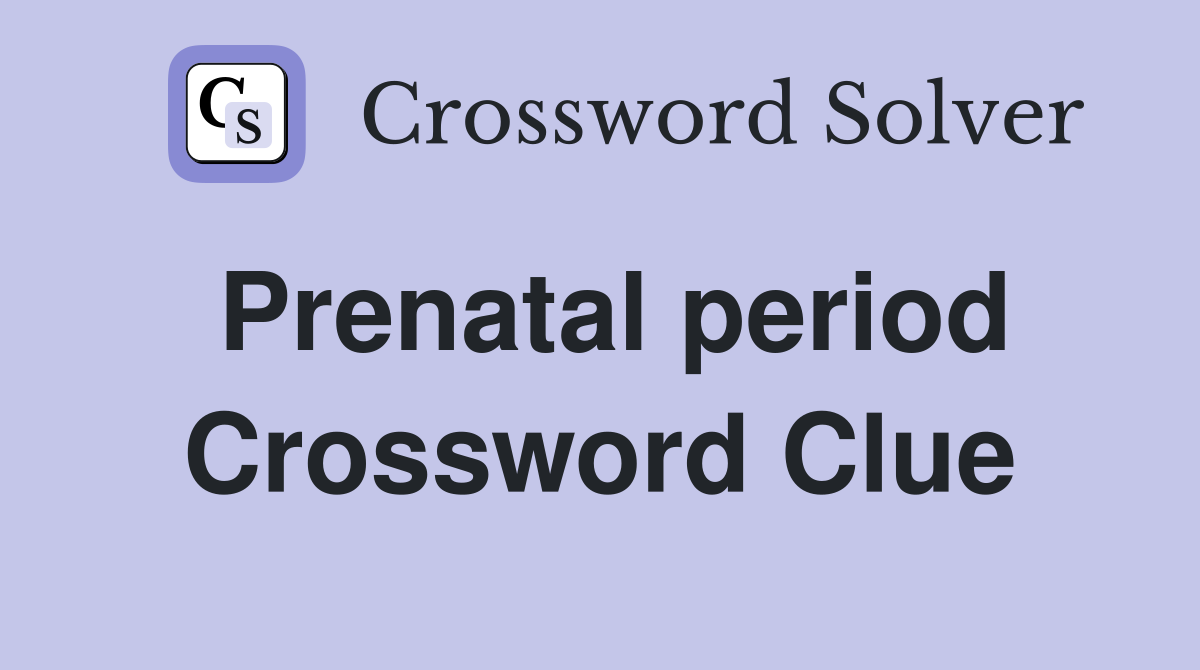 Prenatal period Crossword Clue