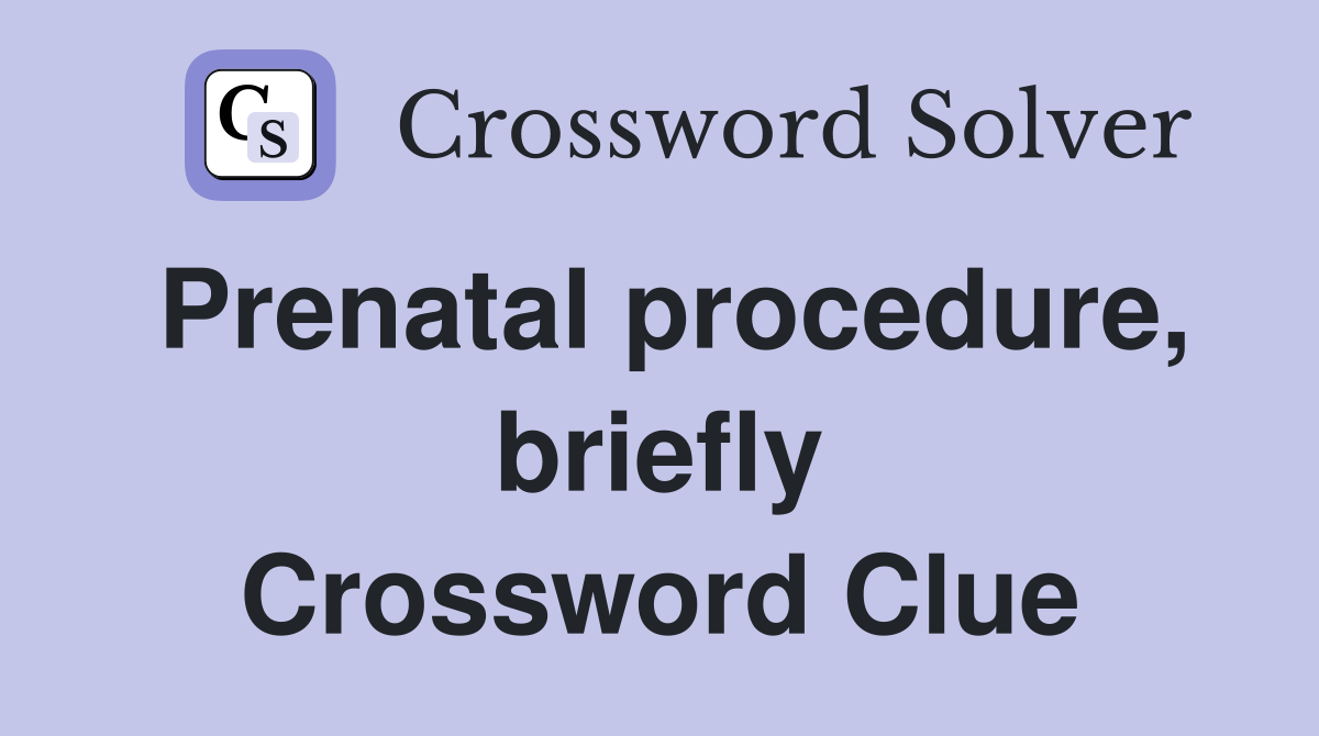 Prenatal procedure, briefly Crossword Clue