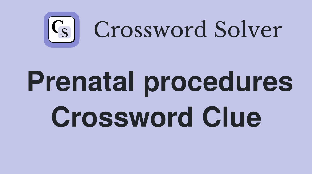 Prenatal procedures Crossword Clue
