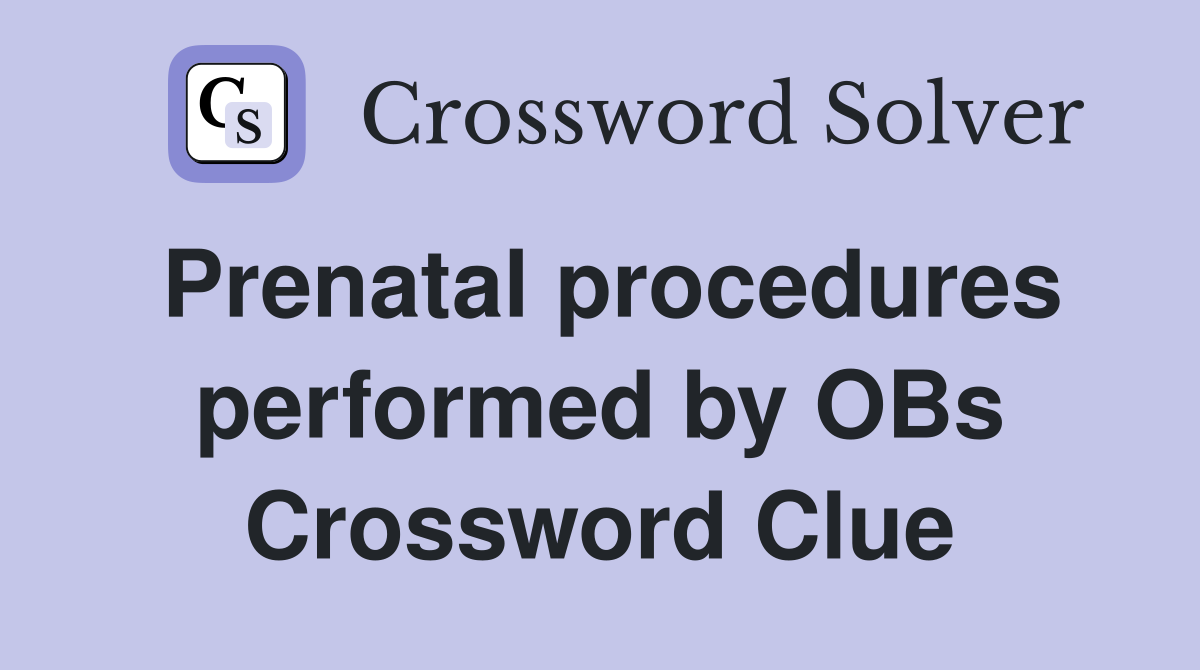 Prenatal procedures performed by OBs Crossword Clue