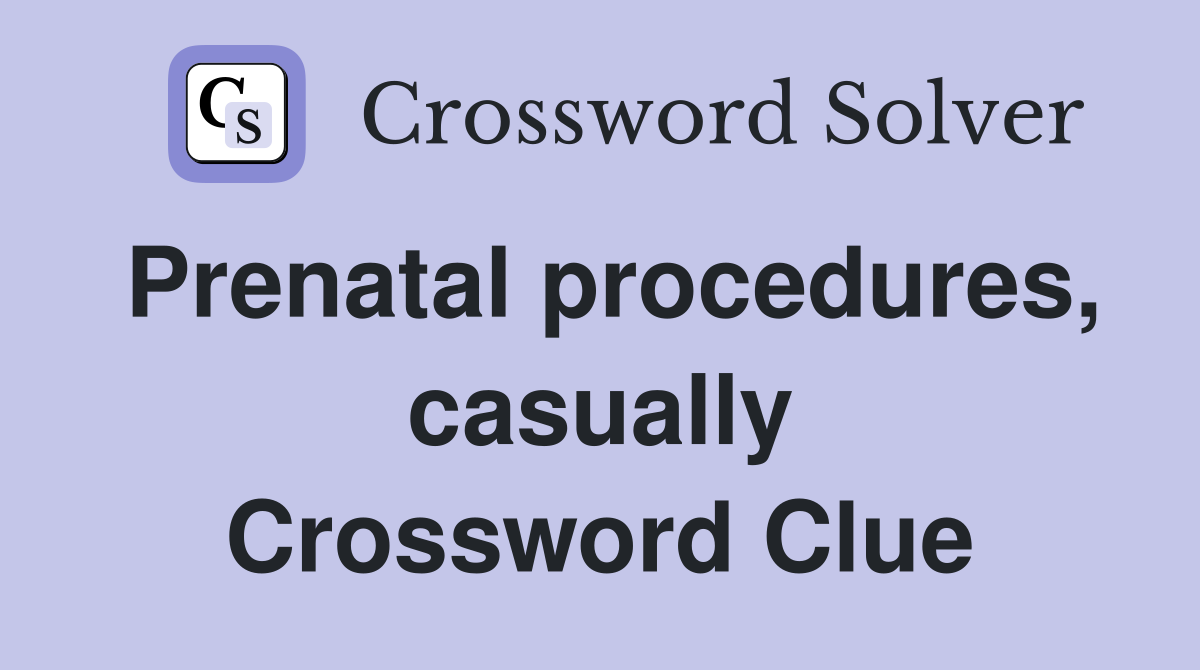 Prenatal procedures, casually Crossword Clue