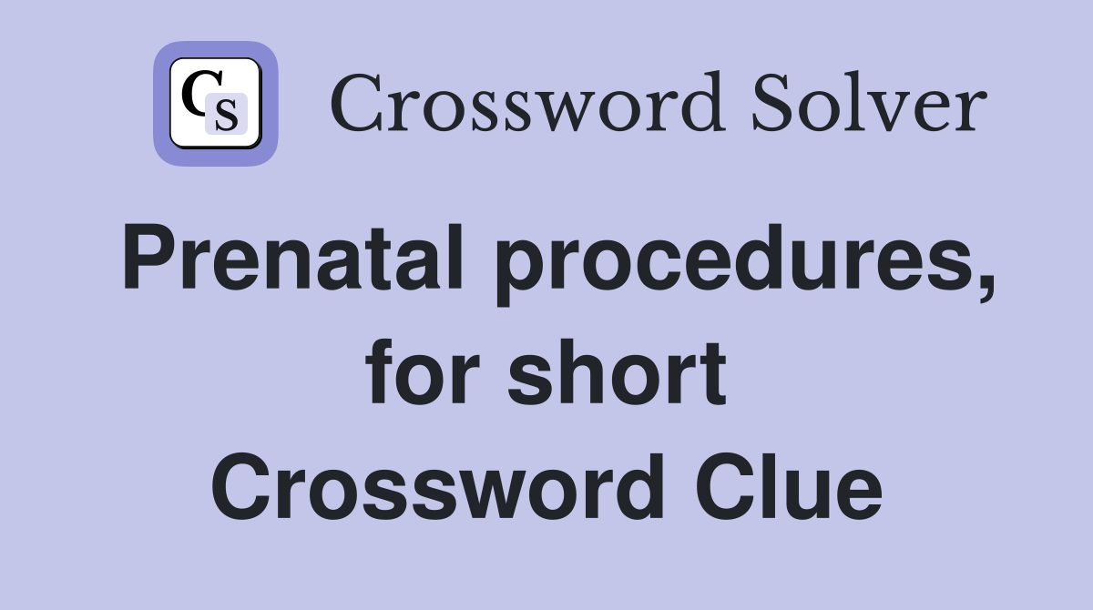 Prenatal procedures, for short Crossword Clue