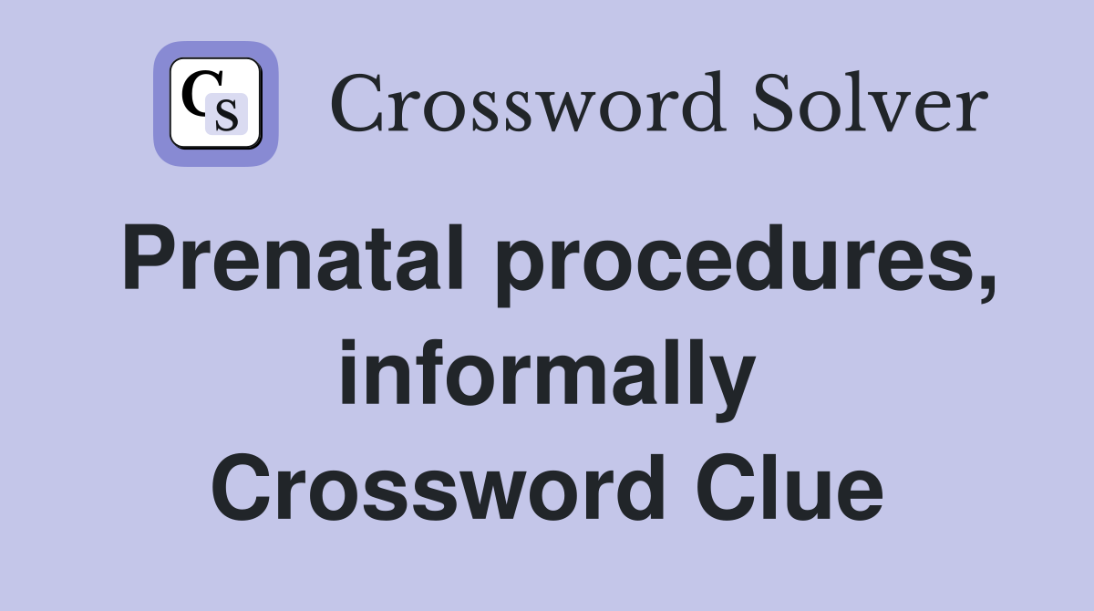 Prenatal procedures, informally Crossword Clue