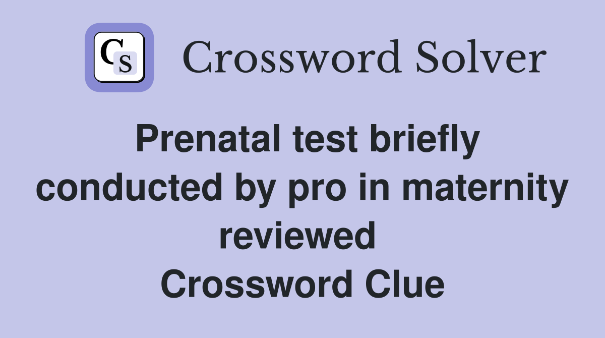 Prenatal test briefly conducted by pro in maternity reviewed  Crossword Clue