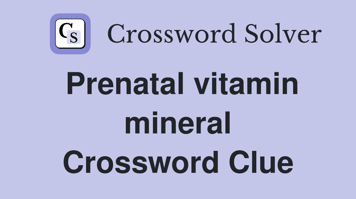 Prenatal vitamin mineral Crossword Clue