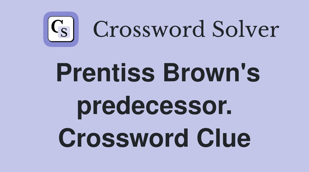 Prentiss Brown's predecessor. Crossword Clue