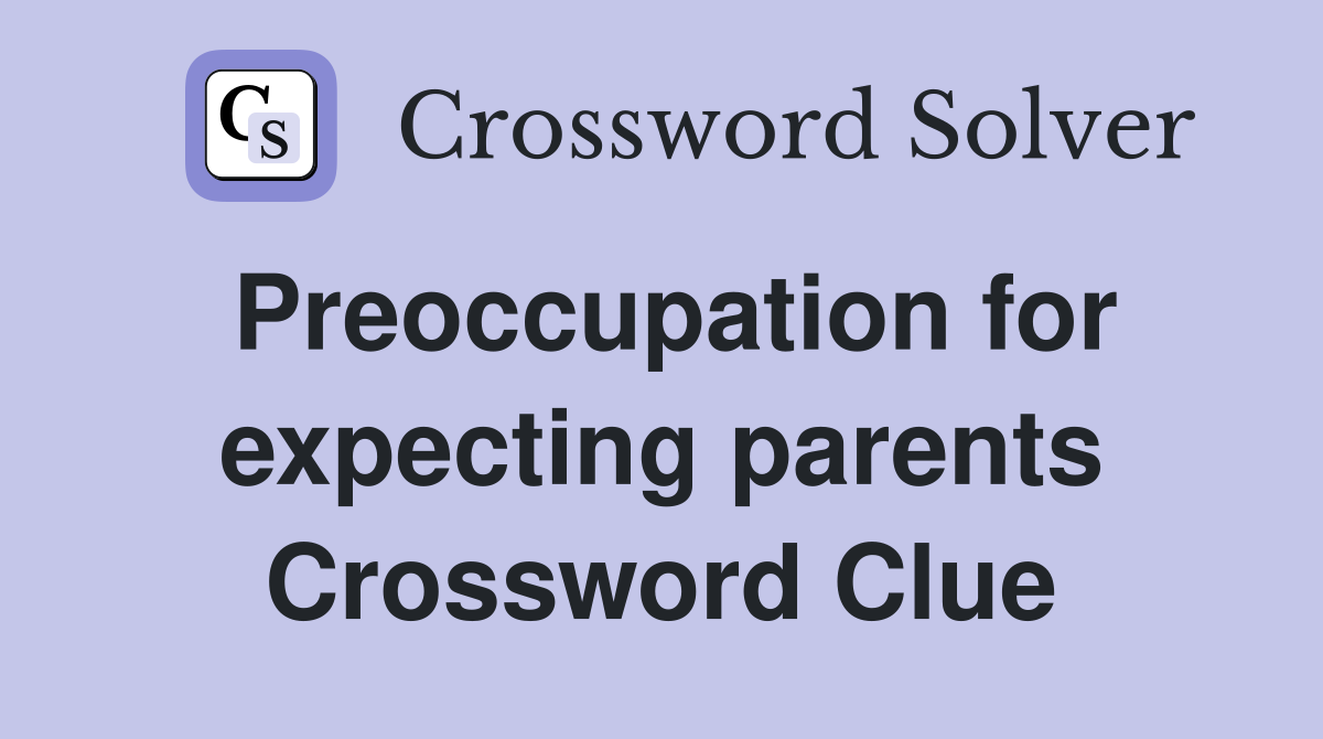 Preoccupation for expecting parents Crossword Clue